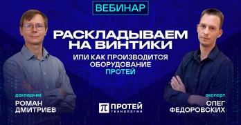 Видеозапись вебинара: Раскладываем на винтики, или как производится оборудование ПРОТЕЙ