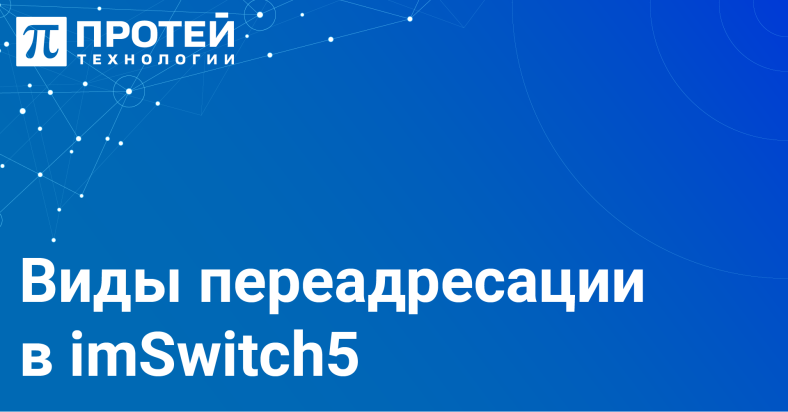 Рассказываем о базовых функциях телефонии ПРОТЕЙ: переадресация в imSwitch5 Рассказываем о базовых функциях телефонии ПРОТЕЙ: переадресация в imSwitch5