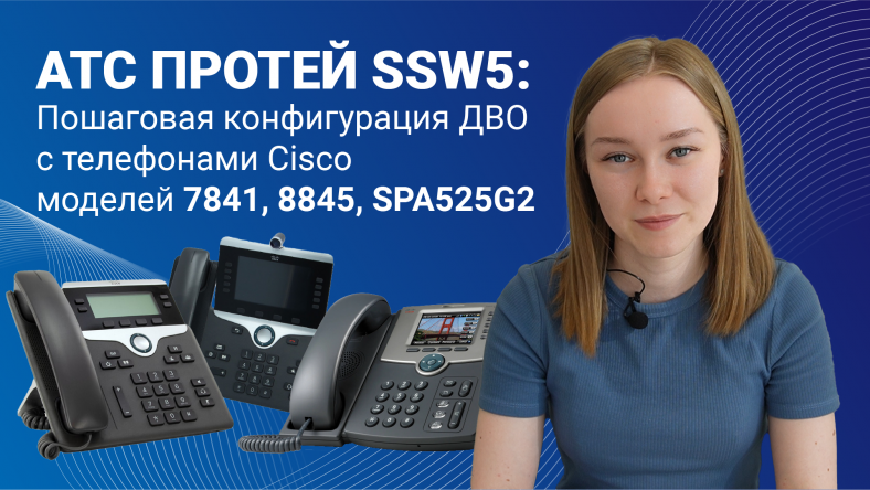 АТС ПРОТЕЙ SSW5: пошаговая конфигурация ДВО с телефонами Cisco модели 7841, 8845, SPA525G2 АТС ПРОТЕЙ SSW5: пошаговая конфигурация ДВО с телефонами Cisco модели 7841, 8845, SPA525G2